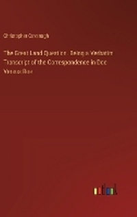 Enlarge image Cover: The Great Land Question. Being a Verbatim Transcript of the Correspondence in Doe Versus Roe - Outlook Verlag