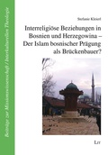 Cover: Interreligi&ouml;se Beziehungen in Bosnien und Herzegowina - Der Islam bosnischer Pr&auml;gung als Br&uuml;ckenbauer? - Lit Verlag