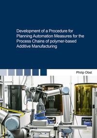 Enlarge image Cover: Development of a Procedure for Planning Automation Measures for the Process Chains of polymer-based Additive Manufacturing - Shaker