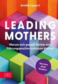Abbildung von: Leading Mothers: Warum sich gerade Mütter eine Führungsposition zutrauen können - ZS Verlag