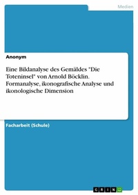 Abbildung von: Eine Bildanalyse des Gemäldes "Die Toteninsel" von Arnold Böcklin. Formanalyse, ikonografische Analyse und ikonologische Dimension - GRIN Verlag