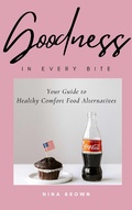 Cover: Goodness in Every Bite: Your Guide to Healthy Comfort Food Alternatives - Nina Brown