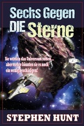 Cover: Sechs Gegen die Sterne - Stephen Hunt