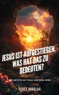 Cover: Jesus Ist Aufgestiegen. Was Hat Das Zu Bedeu-ten? Die Letzte 40-tage-lektion Jesu - SD Editions
