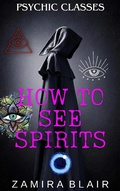 Cover: How to See Spirits (Psychic Classes, #3) - Zamira Blair