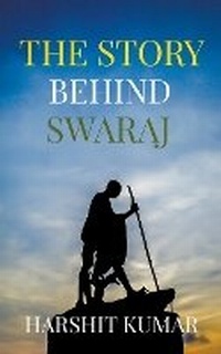 Enlarge image Cover: The Story Behind Swaraj - Harshit Kumar