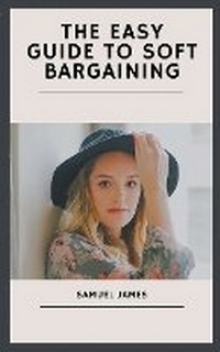 Abbildung von: The Easy Guide to Soft Bargaining - Samuel Inbaraja S