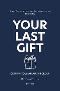 Abbildung von: Your Last Gift - Getting your Affairs in Order (2nd Edition) - Matthew Hutton
