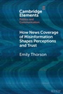 Cover: How News Coverage of Misinformation Shapes Perceptions and Trust - Cambridge University Press