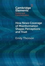 Cover: How News Coverage of Misinformation Shapes Perceptions and Trust - Cambridge University Press