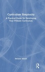 Cover: Curriculum Simplexity: A Practical Guide for Developing Your Primary Curriculum - Routledge