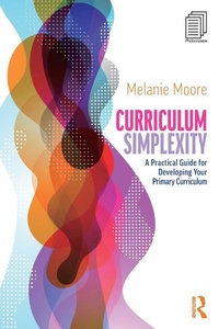Enlarge image Cover: Curriculum Simplexity: A Practical Guide for Developing Your Primary Curriculum - Routledge