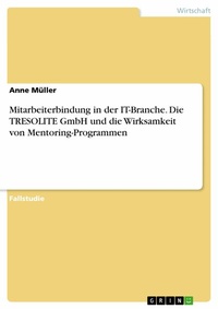 Abbildung von: Mitarbeiterbindung in der IT-Branche. Die TRESOLITE GmbH und die Wirksamkeit von Mentoring-Programmen - GRIN Verlag