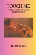 Cover: Touch Me A Beginner's Guide to Massage - JA Carlton
