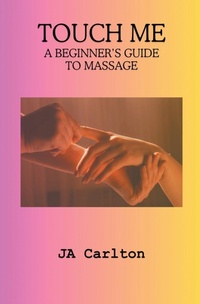 Abbildung von: Touch Me A Beginner's Guide to Massage - JA Carlton