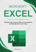 Cover: Microsoft Excel: The Best Crash Course to Takes You from Beginner to Advanced Level in Just 7 Days - Milo Rowse