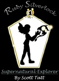 Cover: Ruby Silverlock: Supernatural Explorer (The Silverlock Sisters, #1) - Scott Tatt