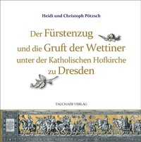 Abbildung von: Der Fürstenzug und die Gruft der Wettiner unter der Katholischen Hofkirche zu Dresden - Tauchaer Verlag