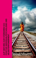 Cover: Auf dem Weg zum st&auml;rkeren Ich: Positive Individualpsychologie und Selbstempowerment - e-artnow
