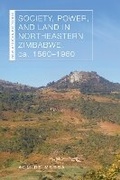 Cover: Society, Power, and Land in Northeastern Zimbabwe, Ca. 1560-1960 - Ohio University Press