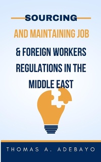 Abbildung von: Sourcing and Maintaining Job, and Foreign Workers Regulations In The Middle East - Lulu.com