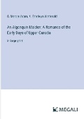 Cover: An Algonquin Maiden; A Romance of the Early Days of Upper Canada - Megali Verlag