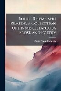 Enlarge image Cover: Route, Rhyme and Remedy; A Collection of His Miscellaneous Prose and Poetry - Nabu Press