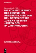Cover: Die Konstituierung der deutschen Arbeiterklasse von den dreissiger bis zu den siebziger Jahren des 19. Jahrhunderts - De Gruyter