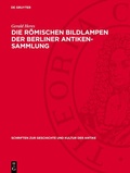 Cover: Die r&ouml;mischen Bildlampen der Berliner Antiken-Sammlung - De Gruyter