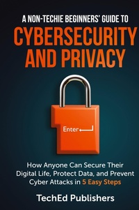 Abbildung von: A Non-Techie Beginners' Guide to Cybersecurity and Privacy - TechEd Publishers