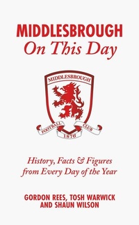 Enlarge image Cover: Middlesbrough On This Day - Pitch Publishing Ltd