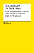 Cover: Die drei Kritiken: Kritik der praktischen Vernunft - Kritik der reinen Vernunft - Kritik der Urteilskraft - Reclam
