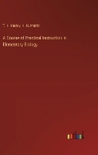 Enlarge image Cover: A Course of Practical Instruction in Elementary Biology - Outlook Verlag