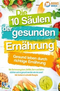 Abbildung von: Die 10 Säulen der gesunden Ernährung - Gesund leben durch richtige Ernährung: Wie Sie Immunsystem, Gefäße, Darm und Gehirn stärken und so gesund werden wie nie zuvor! Inkl. leckere & schnelle Rezepte - Bu¨romu¨sli