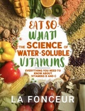 Cover: Eat So What! The Science of Water-Soluble Vitamins : Everything You Need to Know About Vitamins B and C - Emerald Books