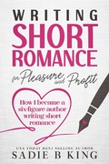 Cover: Writing Short Romance for Pleasure and Profit - Sadie King