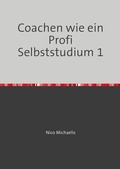 Cover: Coachen wie ein Profi Selbststudium mit 38 Lerneinheiten / Coachen wie ein Profi Selbststudium 1 - epubli