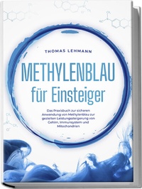 Abbildung von: Methylenblau für Einsteiger: Das Praxisbuch zur sicheren Anwendung von Methylenblau zur gezielten Leistungssteigerung von Gehirn, Immunsystem und Mitochondrien - edition JT