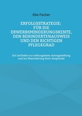 Cover: Erfolgsstrategie: F&uuml;r die Erwerbsminderungsrente, den Behindertenausweis und den richtigen Pflegegrad - Books on Demand