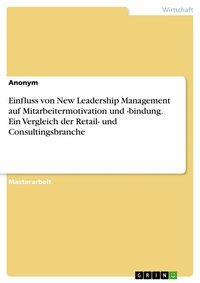 Abbildung von: Einfluss von New Leadership Management auf Mitarbeitermotivation und -bindung. Ein Vergleich der Retail- und Consultingsbranche - GRIN Verlag