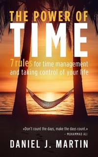 Enlarge image Cover: The Power of Time: 7 Rules for Time Management and Taking Control of Your Life - Daniel J. Martin