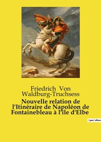 Abbildung von: Nouvelle relation de l'Itin?raire de Napol?on de Fontainebleau ? l'?le d'Elbe - Culturea