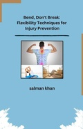 Cover: Bend, Don't Break: Flexibility Techniques for Injury Prevention - salman khan