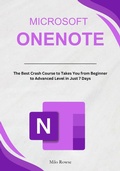 Cover: Microsoft OneNote: The Best Crash Course to Takes You from Beginner to Advanced Level in Just 7 Days - Milo Rowse