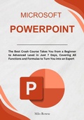 Cover: Microsoft PowerPoint: The Best Crash Course Takes You from a Beginner to Advanced Level in Just 7 Days, Covering All Functions and Formulas to Turn You into an Expert - Milo Rowse
