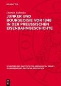 Cover: Junker und Bourgeoisie vor 1848 in der preussischen Eisenbahngeschichte - De Gruyter