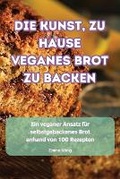 Cover: Die Kunst, Zu Hause Veganes Brot Zu Backen - Emma Konig