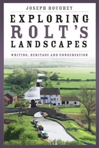 Enlarge image Cover: Exploring Rolt's Landscapes - The History Press Ltd