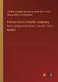 Cover: Dramatic Works of Goethe. Comprising Faust, Iphigenia in Tauris, Torquato Tasso, Egmont - Outlook Verlag