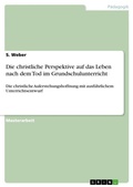 Cover: Die christliche Perspektive auf das Leben nach dem Tod im Grundschulunterricht - GRIN Verlag